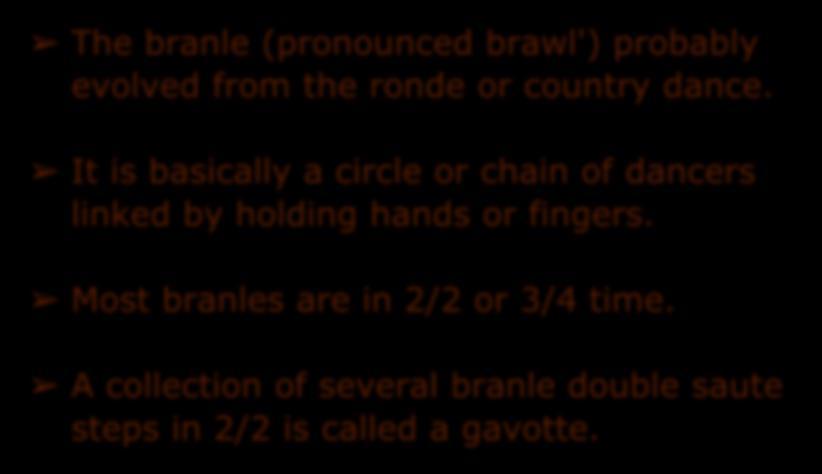 Branle Dance The branle (pronounced brawl') probably evolved from the ronde or country dance.