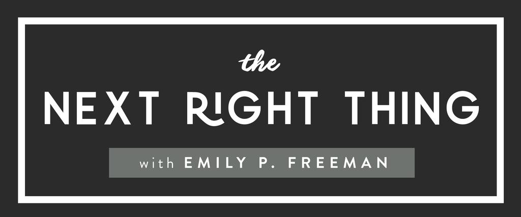 Episode 28: Stand On Your Head I m Emily P. Freeman and welcome to The Next Right Thing. You re listening to episode 28.