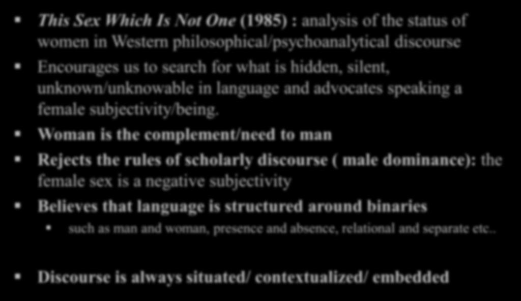 2. Luce Irigaray (1930- ) This Sex Which Is Not One This Sex Which Is Not One (1985) : analysis of the status of women in Western philosophical/psychoanalytical discourse Encourages us to search for