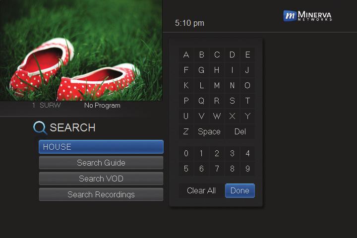 14 Search Introducing Search Search allows you to enter the name or partial name of a program or video you are looking for and have your service find any program matching the text you enter.