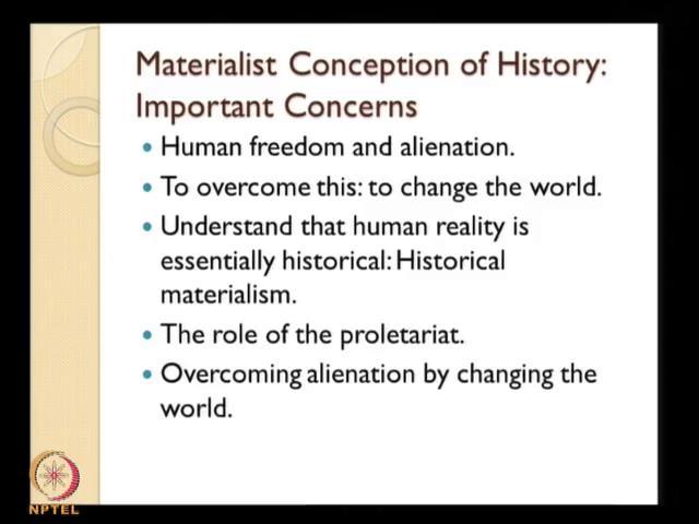 So, that is something which we have going to examine in this lecture the historical materialism, where the materialistic conception of history of client; which would be followed by a discussion of