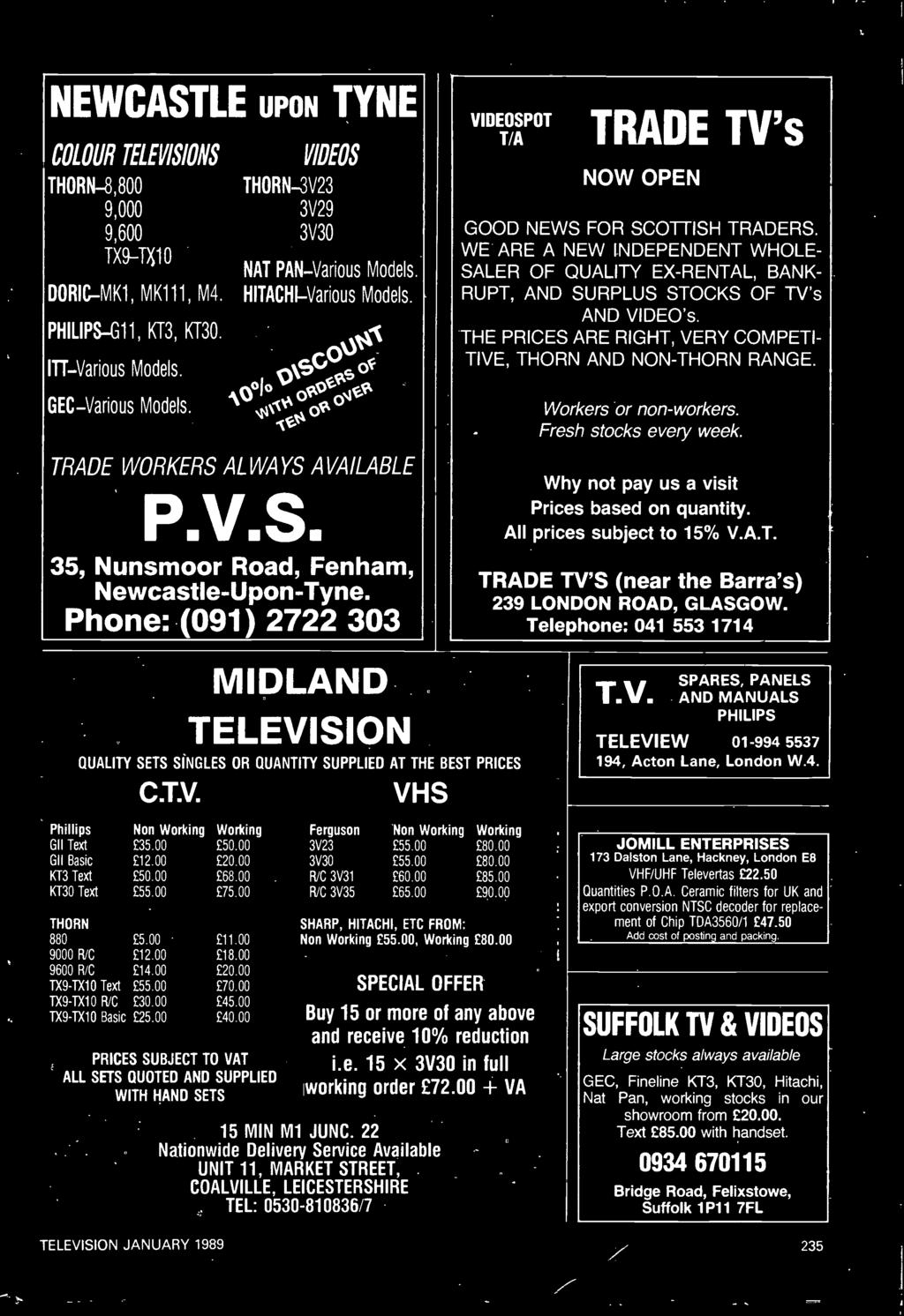 Phone: (091) 2722 303 MIDLAND TELEVISION QUALITY SETS SINGLES OR QUANTITY SUPPLIED AT THE BEST PRICES C.T.V. VHS Why not pay us a visit Prices based on quantity. All prices subject to 15% V.A.T. TRADE TV'S (near the Barra's) 239 LONDON ROAD, GLASGOW.