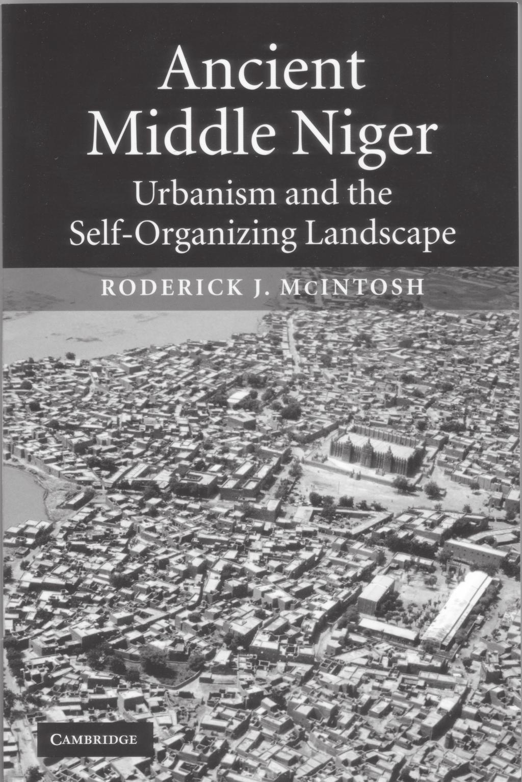 BOOK REVIEW Ancient Middle Niger: Urbanism and the Self-Organizing Landscape. By Roderick J. McIntosh, Case Studies in Early Societies 7, Cambridge University Press, Cambridge, 278 pp.