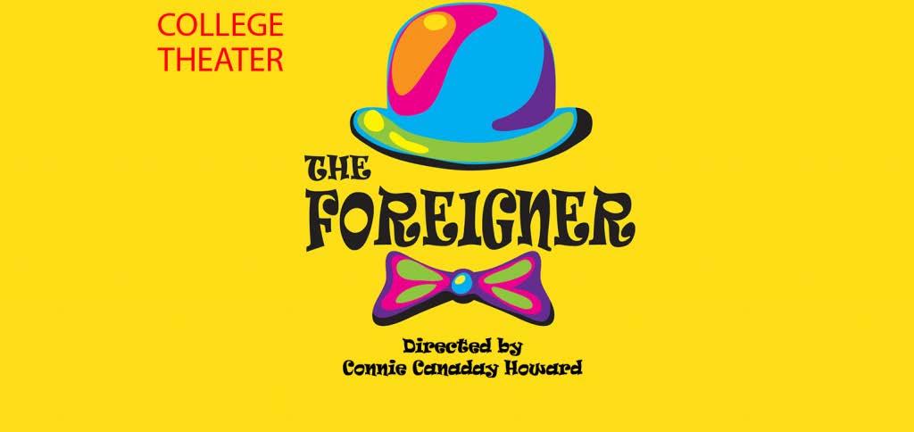 College of DuPage Theatre Department Presents The Foreigner By Larry Shue Directed by Connie Canaday Howard The Department sincerely thanks the Library for research support for classes studying the