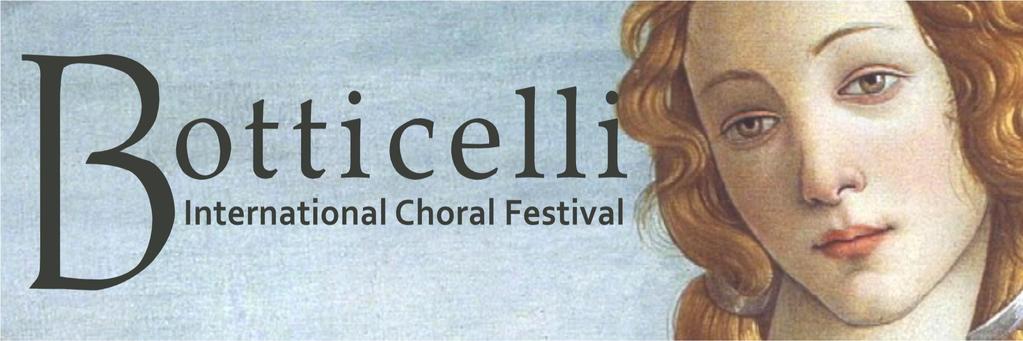 2nd BOTTICELLI INTERNATIONAL CHORAL FESTIVAL 12th -15th October 2019 FLORENCE, ITALY CONCEPT The BOTTICELLI INTERNATIONAL CHORAL FESTIVAL concept is focused on the person of Sandro Botticelli, one of