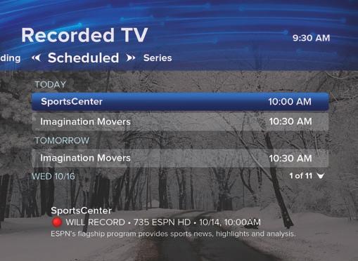 View a List of Scheduled Recordings You can view the list of Scheduled Recordings from any TV in your home with a set-top box. 1. Press MENU, select RECORDED TV, then SCHEDULED.
