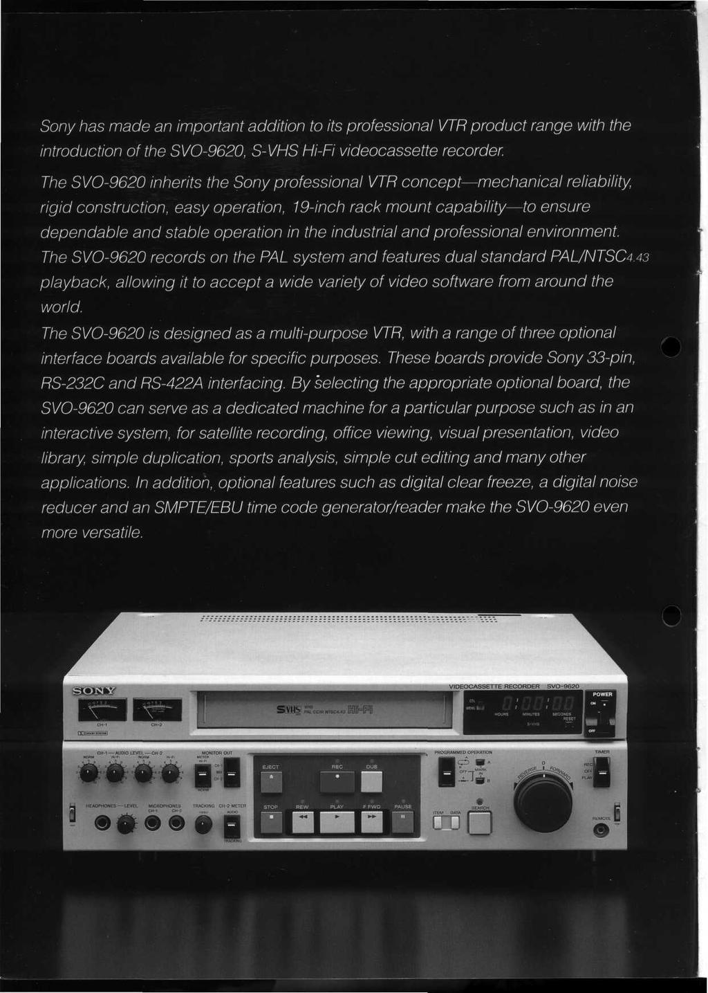 Sony nas made an important addition to its professional VTR product range with the introduction of the SVO-9620, S-VHS Hi-Fi videocassette recorder.