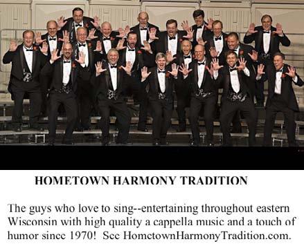 HOMETOWN HARMONY TRADITION The guys who love to sing entertaining throughout eastern Wisconsin with high quality a cappella music and a touch of humor since 1970. See HometownHarmonyTradition.