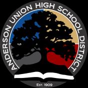 Anderson Union High School District Tim Azevedo, Superintendent 1469 Ferry Street Anderson, CA 96007 (530) 378-0568 Board of Trustees Butch Schaefer, President Ron Brown, Clerk of the Board Chris