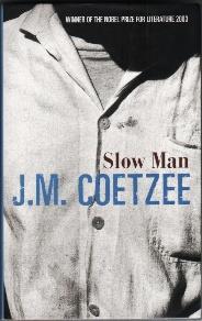 " - From the Introduction by William Plomer 20,00 / R360 63. Coetzee, J. M.: Slow Man (London: Secker & Warburg, 2005, 1st edition) 8vo; original grey boards; laminated pictorial dustwrapper; pp.