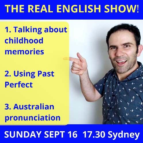 THE REAL ENGLISH SHOW Lesson 2 16/9/2018 Talking About Childhood Memories Listen to my memories of childhood and notice the grammar tenses that I use.