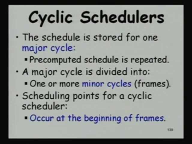 (Refer Slide Time: 07:41) The cyclic schedulers are the improvisation of the basic table-driven scheduling.