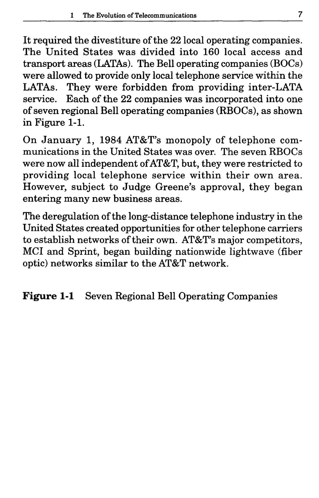 1 The Evolution of Telecommunications 7 It required the divestiture of the 22 local operating companies. The United States was divided into 160 local access and transport areas (LATAs).