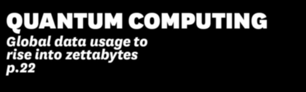 22 QUANTUM COMPUTING ENGINEERING SOFTWARE Global data usage to rise into zettabytes p.