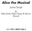 Alice the Musical. Junior Script. by Mike Smith, Robin Hayes & Vernon Mound ISBN: /130112