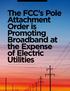 The FCC s Pole Attachment Order is Promoting Broadband at the Expense of Electric Utilities By Thomas B. Magee, Partner, Keller and Heckman LLP
