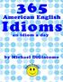 365 American English Idioms by Michael DiGiacomo, MBA. Paperback Edition. Published in New York, USA January To Gloria thanks for editing