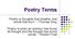 Poetry Terms. Poetry is thoughts that breathe, and words that burn. ~Thomas Gray