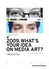 2009, WHAT S YOUR IDEA ON MEDIA ART?