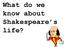 What do we know about Shakespeare s life?