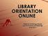 LIBRARY ORIENTATION ONLINE. Ralph B. Gehring Library Loyola School of Theology June 2011